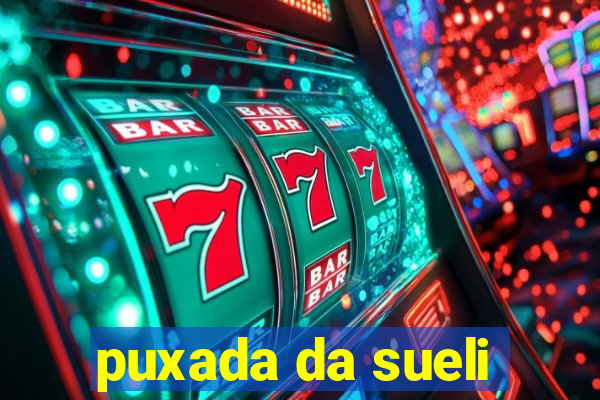 puxada da sueli